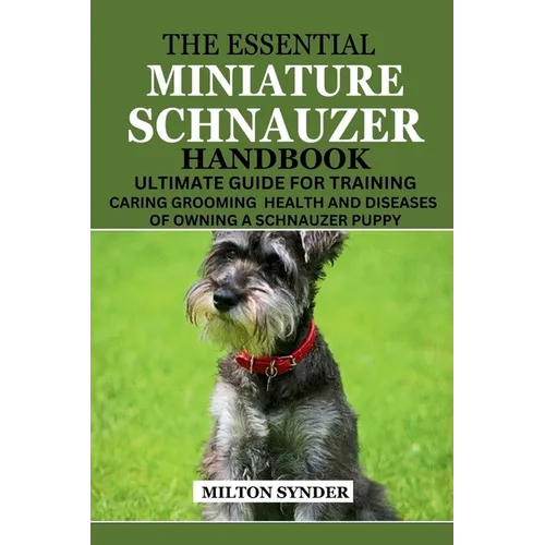 The Essential Miniature Schnauzer Handbook: Ultimate Guide Training Caring Grooming Health and Diseases of Owning a Schnauzer Puppy - Paperback