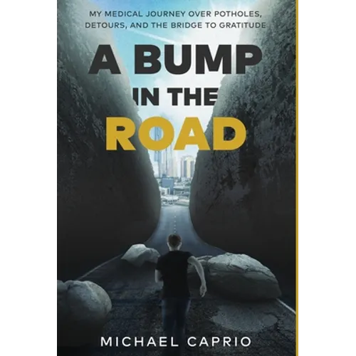 A Bump in the Road: My Medical Journey over Potholes, Detours and the Bridge to Gratitude - Hardcover
