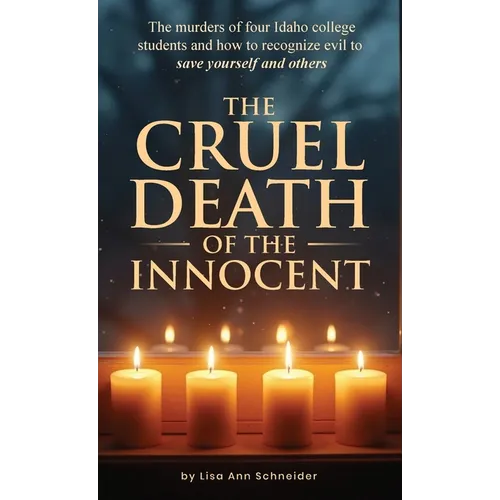 THE CRUEL DEATH OF THE INNOCENT The murders of four Idaho college students and how to recognize evil to save yourself and others - Hardcover