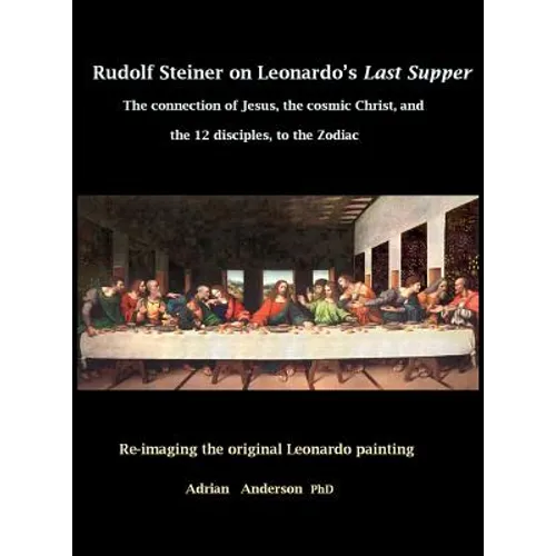 Rudolf Steiner on Leonardo's Last Supper: The Connection of Jesus, the Cosmic Christ, and the 12 Disciples, to the Zodiac