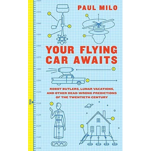 Your Flying Car Awaits: Robot Butlers, Lunar Vacations, and Other Dead-Wrong Predictions of the Twentieth Century