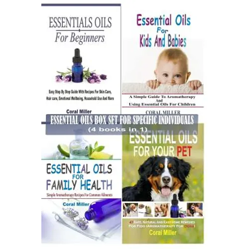 Essential Oils Box Set For Specific Individuals: For Beginners, Kids And Babies, Family Health And Pets (4 books in 1) - Paperback