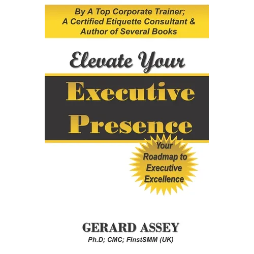 Elevate Your Executive Presence: Your Roadmap to Executive Excellence: #Executive Presence #Leadership Excellence #Leadership Development #Professiona - Paperback