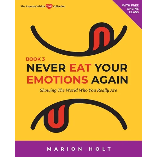 Never Eat Your Emotions Again, Book 3: Showing The World Who You Really Are - Paperback