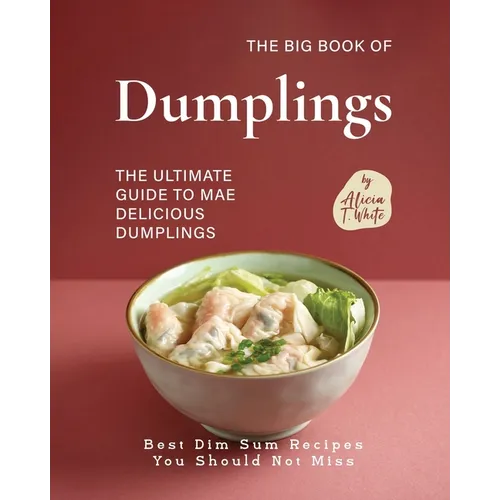 The Big Book of Dumplings: The Ultimate Guide to Mae Delicious Dumplings - Paperback