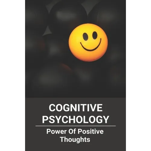 Cognitive Psychology: Power Of Positive Thoughts: Positive Thinking Patterns - Paperback