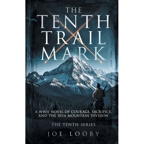 The Tenth Trail Mark: A WWII Novel of Courage, Sacrifice, and the 10th Mountain Division - Paperback