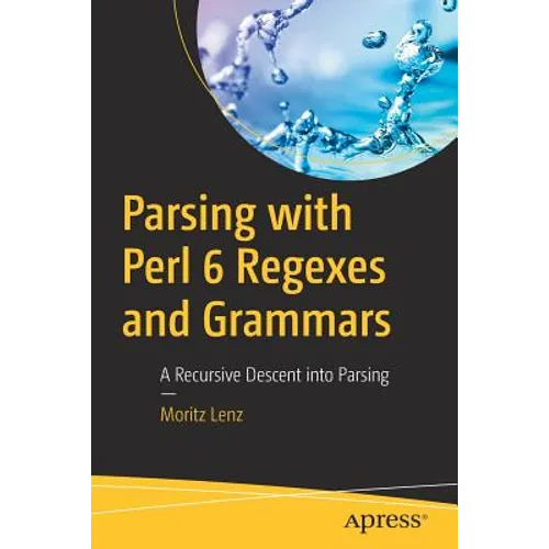 Parsing with Perl 6 Regexes and Grammars: A Recursive Descent Into Parsing - Paperback
