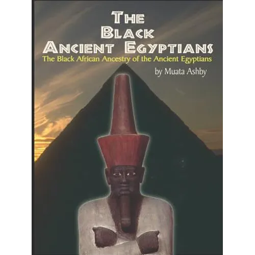 The Black Ancient Egyptians: Evidences of the Black African Origins of Ancient Egyptian Culture, Civilization, Religion and Philosophy - Paperback