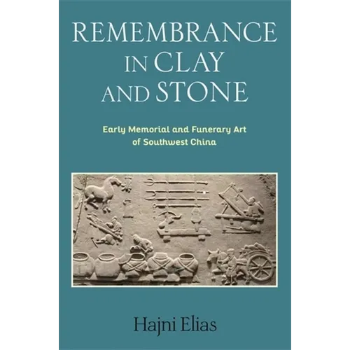 Remembrance in Clay and Stone: Early Memorial and Funerary Art of Southwest China