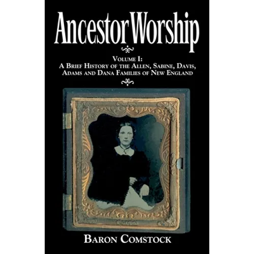Ancestor Worship: Volume I: A Brief History of the Allen, Sabine, Davis, Adams and Dana Families of New England - Paperback