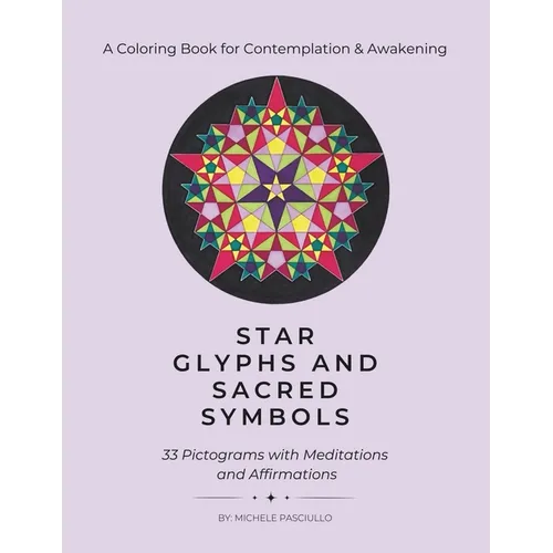 Star Glyphs and Sacred Symbols: A Coloring Book for Contemplation & Awakening: 33 Pictograms with Meditations and Affirmations - Paperback