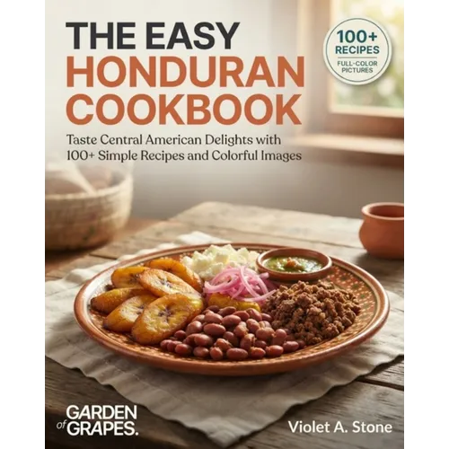 The Easy Honduran Cookbook: Taste Central American Delights with 100+ Simple Recipes and Colorful Images - Paperback