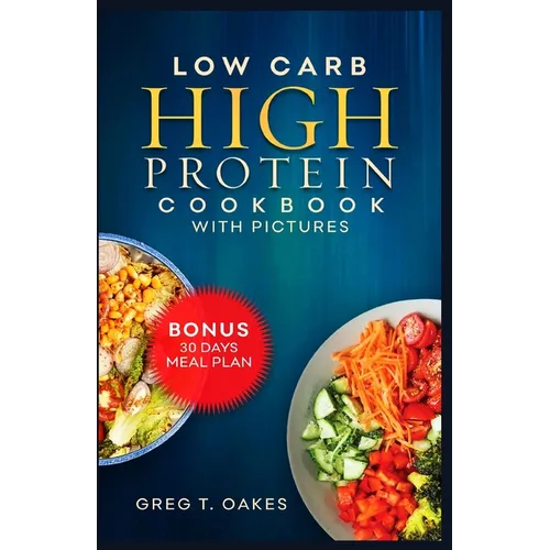 Low Carb High Protein Cookbook With Pictures: Effortless cooking recipes for health, fitness and delicious living. - Paperback