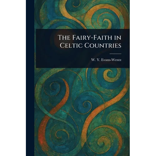The Fairy-Faith in Celtic Countries
