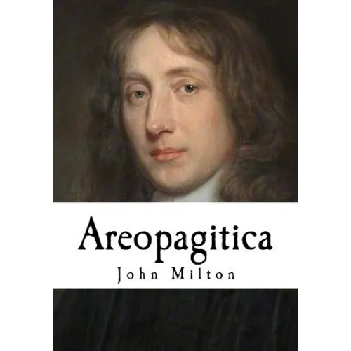 Areopagitica: A Speech for the Liberty of Unlicensed Printing to the Parliament of England - Paperback