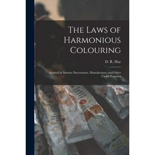 The Laws of Harmonious Colouring: Adapted to Interior Decorations, Manufactures, and Other Useful Purposes - Paperback
