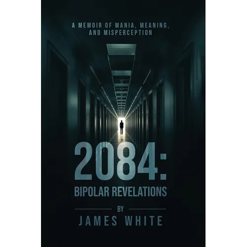 2084: Bipolar Revelations: A Memoir of Mania, Meaning, and Misperception - Paperback