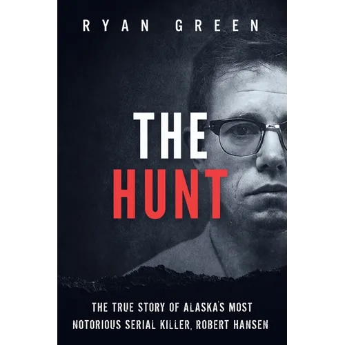 The Hunt: The True Story of Alaska's Most Notorious Serial Killer, Robert Hansen - Paperback