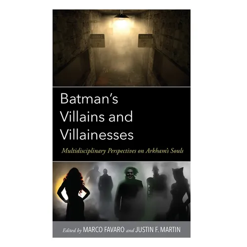 Batman's Villains and Villainesses: Multidisciplinary Perspectives on Arkham's Souls - Hardcover