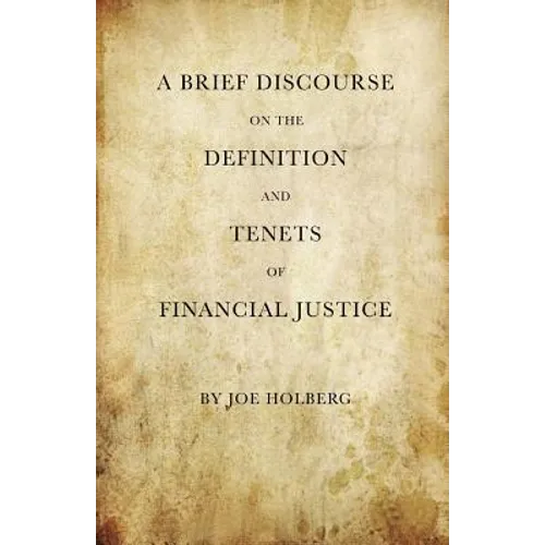 A Brief Discourse on the Definition and Tenets of Financial Justice (by Holberg Financial) - Paperback