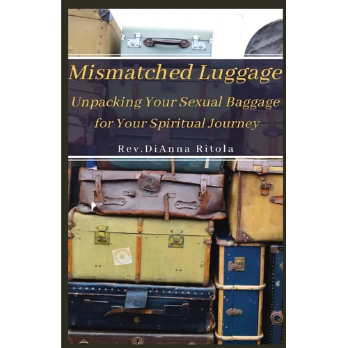Mismatched Luggage: Unpacking Your Sexual Baggage for Your Spiritual Journey - Paperback