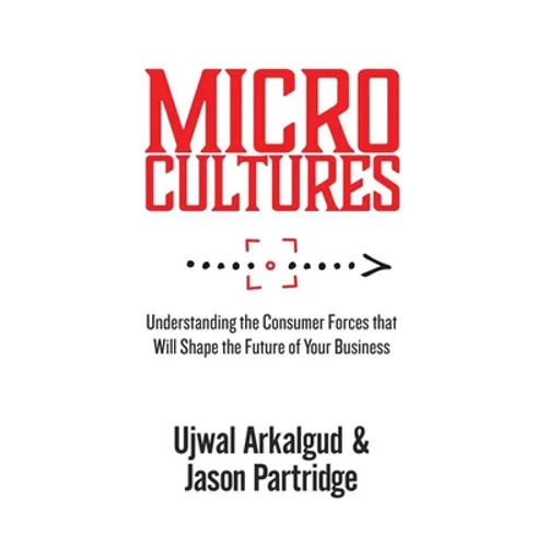 Microcultures: Understanding the Consumer Forces That Will Shape the Future of Your Business - Hardcover