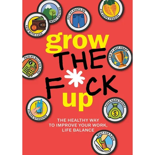 Grow the F*ck Up: The Healthy Way to Improve Your Work, Life Balance - Paperback