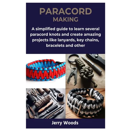 Paracord Making: A simplified guide to learn several paracord knots and create amazing projects like lanyards, key chains, bracelets and other - Paperback