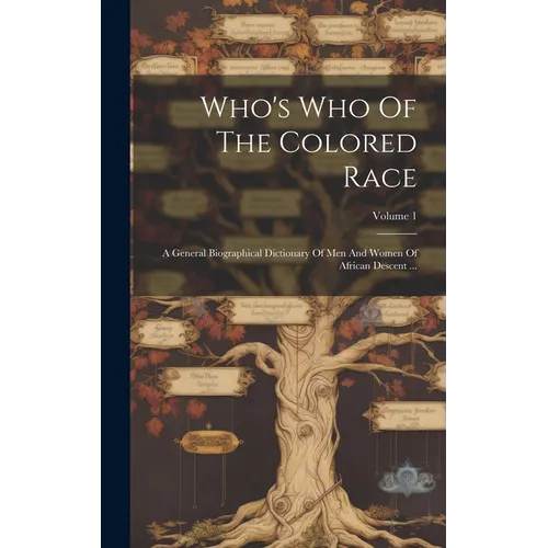 Who's Who Of The Colored Race: A General Biographical Dictionary Of Men And Women Of African Descent ...; Volume 1 - Hardcover