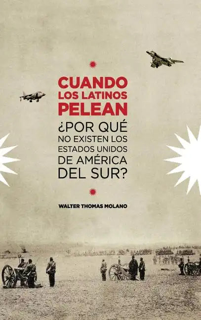 Cuando Los Latinos Pelean: ¿Por Que No Existen Los Estados Unidos de America Del Sur? - Hardcover