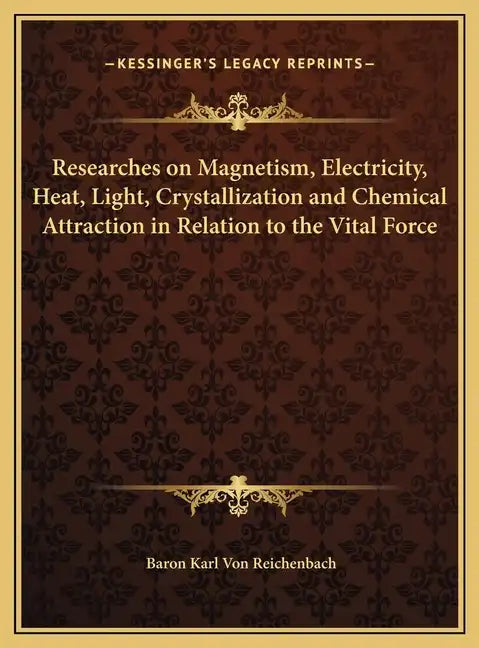 Researches on Magnetism, Electricity, Heat, Light, Crystallization and Chemical Attraction in Relation to the Vital Force - Hardcover