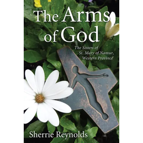 The Arms of God: Sisters of Saint Mary of Namur, Western Province - Paperback