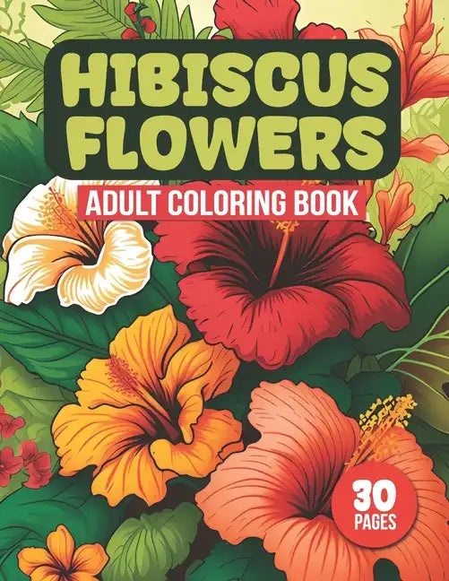 Hibiscus Flowers Adult Coloring Book: Tropical Hibiscus Flower Designs For Coloring (30 Pages) - Paperback