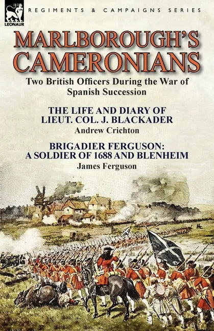 Marlborough's Cameronians: Two British Officers During the War of Spanish Succession-The Life and Diary of Lieut. Col. J. Blackader by Andrew Crichton - Paperback