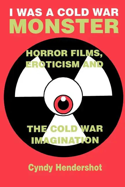 I Was a Cold War Monster: Horror Films, Eroticism, and the Cold War Imagination - Paperback