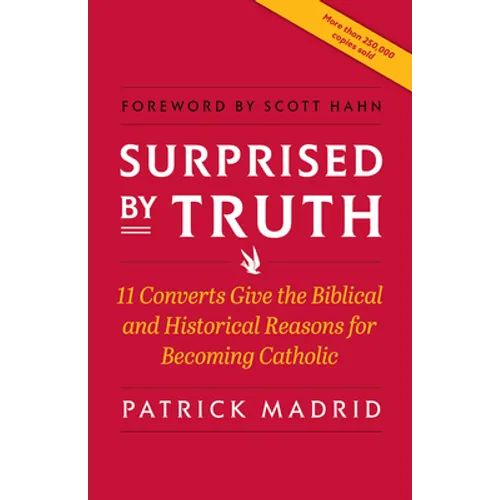 Surprised by Truth: 11 Converts Give the Biblical and Historical Reasons for Becoming Catholic - Paperback
