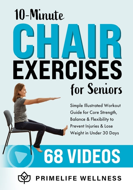 10-Minute Chair Exercises for Seniors: Simple Illustrated Workout Guide for Core Strength, Balance, and Flexibility to Prevent Injuries and Lose Weigh - Paperback