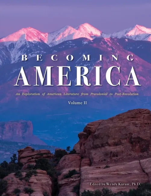 Becoming America: An Exploration of American Literature from Precolonial to Post-Revolution: Volume II - Paperback