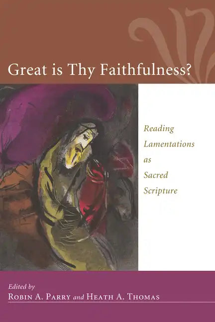 Great Is Thy Faithfulness?: Reading Lamentations as Sacred Scripture - Hardcover