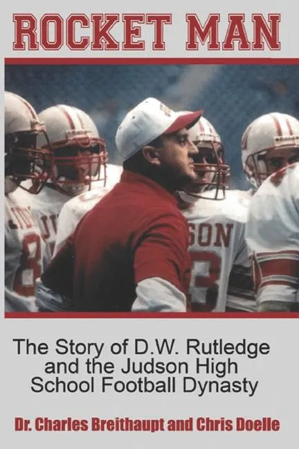 Rocket Man: The Story of D.W. Rutledge and the Judson High School Football Dynasty - Paperback