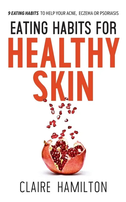 Eating Habits for Healthy Skin: 9 eating habits to help your acne, eczema or psoriasis - Paperback