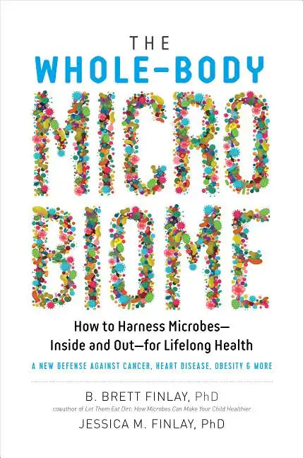 The Whole-Body Microbiome: How to Harness Microbes - Inside and Out - For Lifelong Health - Hardcover