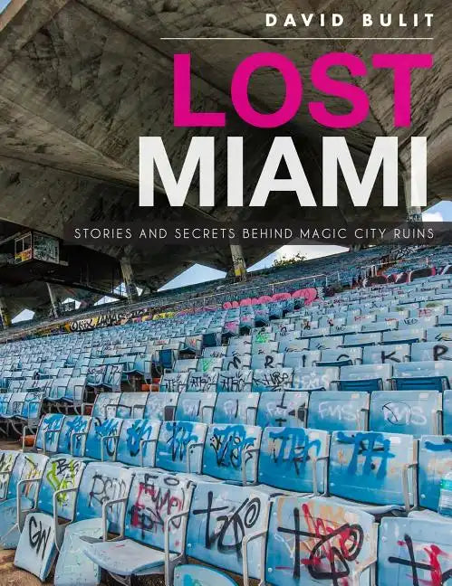 Lost Miami: Stories and Secrets Behind Magic City Ruins - Hardcover