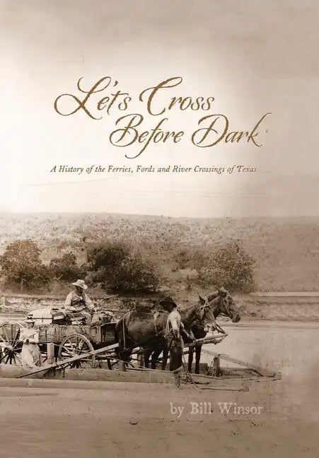 Let's Cross Before Dark: A History of the Ferries, Fords and River Crossings of Texas - Hardcover