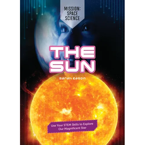 The Sun: Use Your Stem Skills to Explore Our Magnificent Star - Library Binding