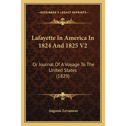 Lafayette In America In 1824 And 1825 V2: Or Journal Of A Voyage To The United States (1829) - Paperback