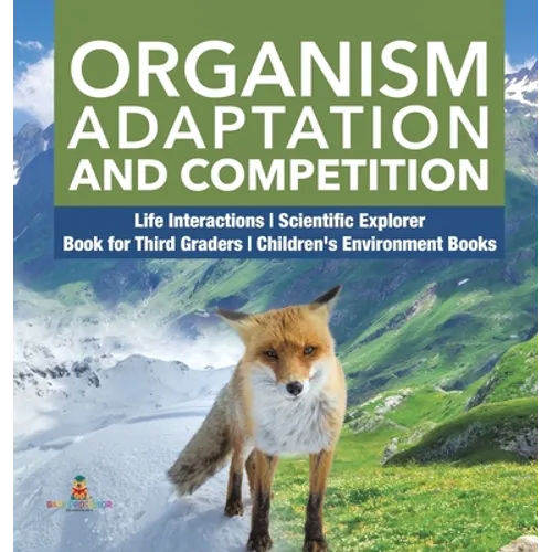 Organism Adaptation and Competition Life Interactions Scientific Explorer Book for Third Graders Children's Environment Books - Hardcover