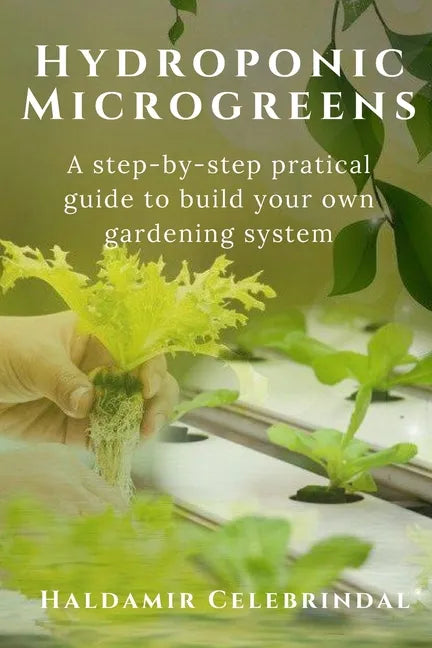 Hydroponics Microgreens: A Step-by-Step Practical Guide to Build Your Own Gardening System - Paperback