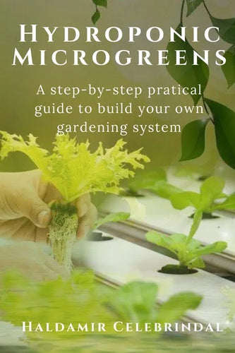 Hydroponics Microgreens: A Step-by-Step Practical Guide to Build Your Own Gardening System - Paperback